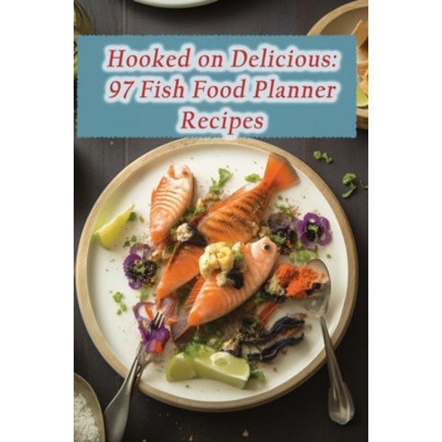 (영문도서) Hooked on Delicious: 97 Fish Food Planner Recipes Paperback, Independently Published, English, 9798860805095
