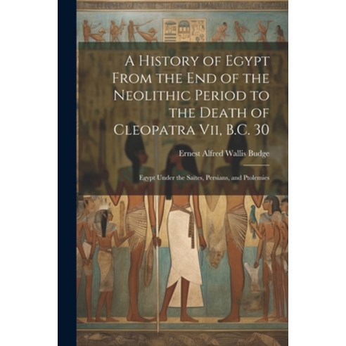(영문도서) A History of Egypt From the End of the Neolithic Period to the Death of Cleopatra Vii B.C. 3... Paperback, Legare Street Press, English, 9781022477667