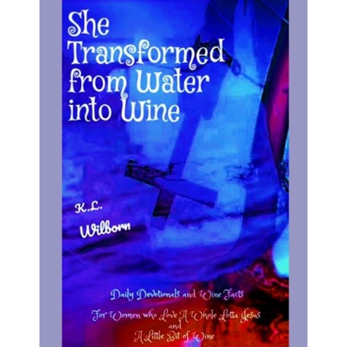 She Transformed from Water Into Wine: A Whole Lot of Jesus and a Little Bit of Wine Paperback, Independently Published, English, 9798594239241