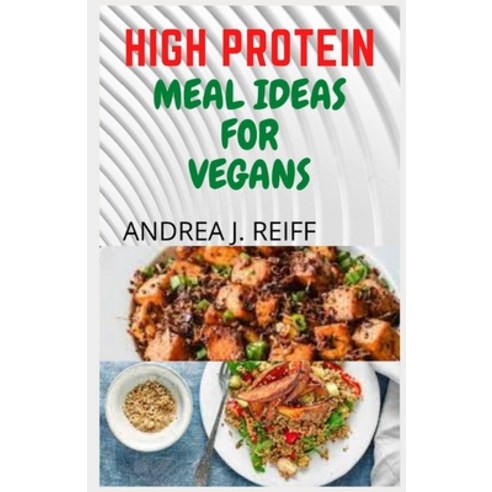 High Protein Meal Ideas for Vegans: 30 Simple Homemade High Protein Recipes For Vegetarians (For Pro... Paperback, Independently Published, English, 9798747491991