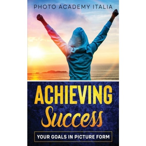 (영문도서) Achieving Success: Your Goals in Picture Form Hardcover, Photo Academy Italia, English, 9781803118338