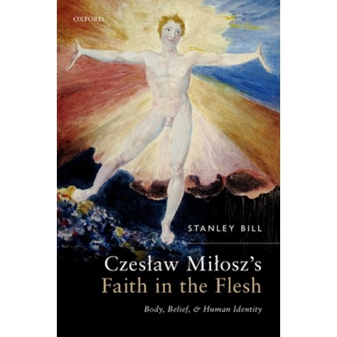 (영문도서) Czeslaw Milosz''s Faith in the Flesh: Body Belief and Human Identity Hardcover, Oxford University Press, USA, English, 9780192844392