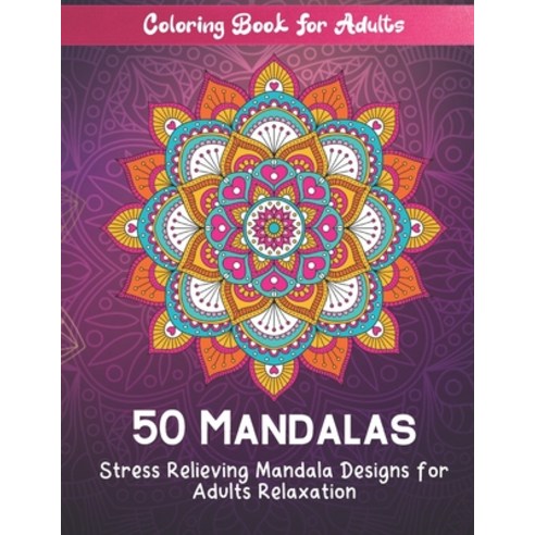 Coloring Book For Adults 50 Mandalas Stress Relieving Mandala Designs for Adults Relaxation: Mandala... Paperback, Independently Published