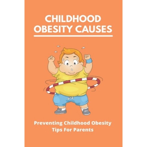 Childhood Obesity Causes: Preventing Childhood Obesity- Tips For Parents: Which Of The Following Is ... Paperback, Independently Published, English, 9798740212333