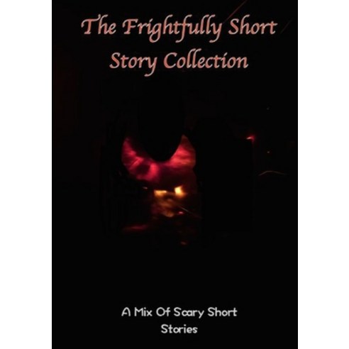 The frightfully Short Story Collection A Mix Of Scary Short Stories Paperback, Lulu.com