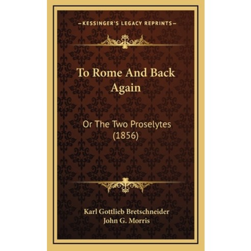 To Rome And Back Again: Or The Two Proselytes (1856) Hardcover, Kessinger Publishing