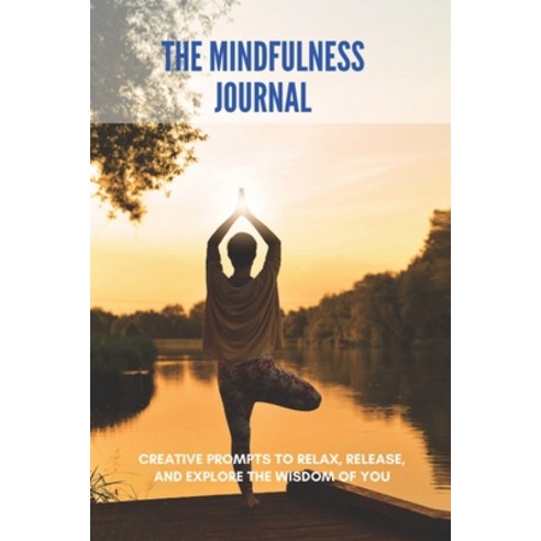 The Mindfulness Journal: Creative Prompts To Relax Release And Explore The Wisdom Of You: Quick Mi... Paperback, Independently Published, English, 9798742389361