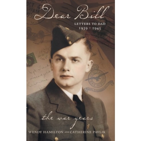 (영문도서) Dear Bill: Letters to Dad 1939 - 1945 The War Years Hardcover, FriesenPress, English, 9781039117679