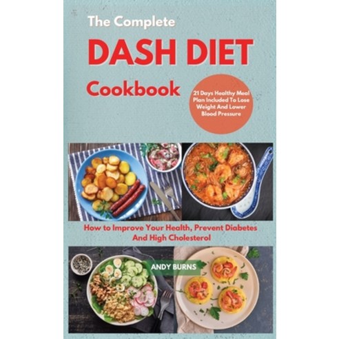 (영문도서) The Complete DASH DIET Cookbook: How to Improve Your Health Prevent Diabetes And High Choles... Hardcover, Andy Burns, English, 9781802993226