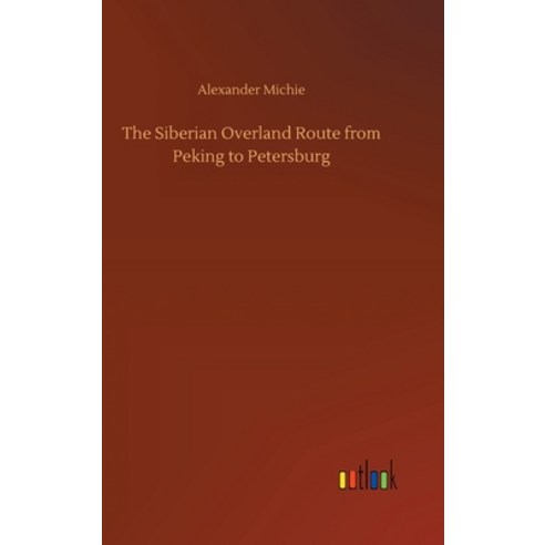 The Siberian Overland Route from Peking to Petersburg Hardcover, Outlook Verlag