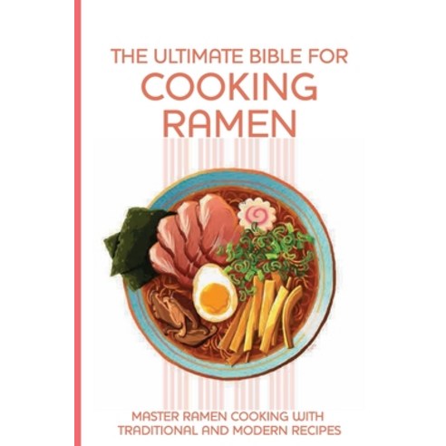 The Ultimate Bible For Cooking Ramen: Master Ramen Cooking With Traditional And Modern Recipes: Rame... Paperback, Independently Published, English, 9798717337458