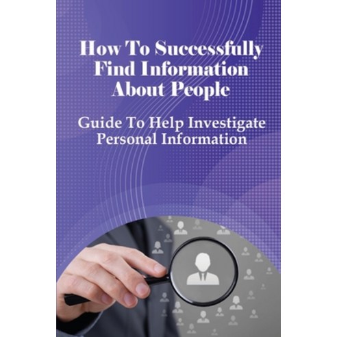 (영문도서) How To Successfully Find Information About People: Guide To Help Investigate Personal Informa... Paperback, Independently Published, English, 9798524851321