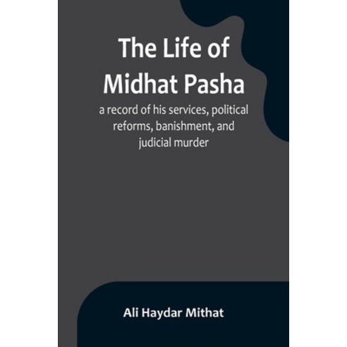 (영문도서) The life of Midhat Pasha; a record of his services political reforms banishment and judici... Paperback, Alpha Edition, English, 9789356899773
