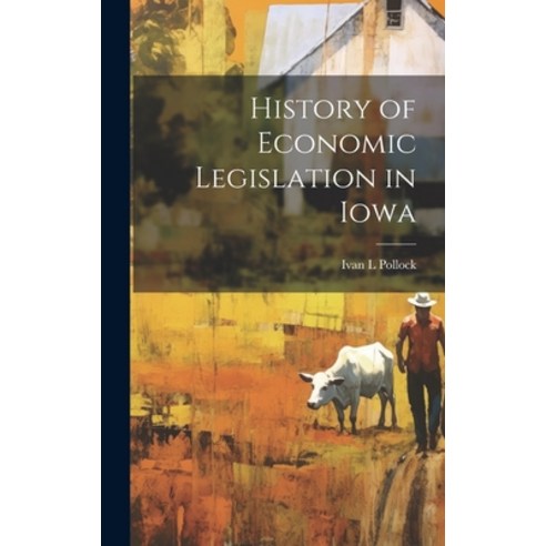 (영문도서) History of Economic Legislation in Iowa Hardcover, Legare Street Press, English, 9781020905940