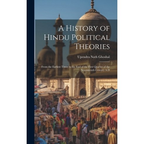 (영문도서) A History of Hindu Political Theories: From the Earliest Times to the end of the First Quarte... Hardcover, Legare Street Press, English, 9781019463697