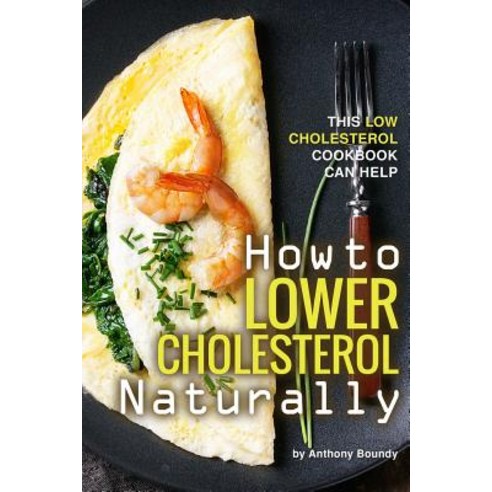 How to Lower Cholesterol Naturally: This Low Cholesterol Cookbook Can Help Paperback, Independently Published, English, 9781098959760