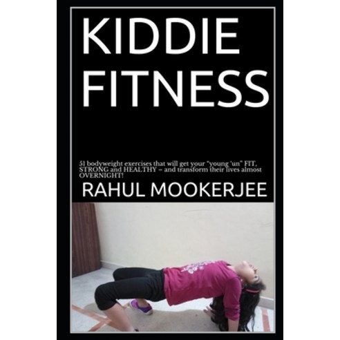 Kiddie Fitness: 51 bodyweight exercises that will get your "young ''un" FIT STRONG and HEALTHY - and... Paperback, Independently Published