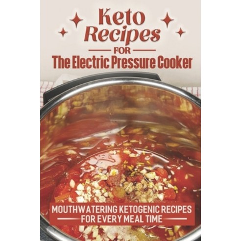 (영문도서) Keto Recipes For The Electric Pressure Cooker: Mouthwatering Ketogenic Recipes For Every Meal... Paperback, Independently Published, English, 9798462370144