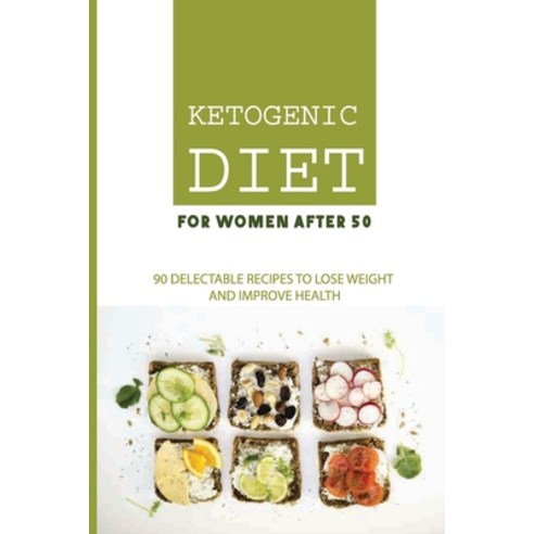 Ketogenic Diet For Women After 50: 90 Delectable Recipes To Lose Weight And Improve Health: Keto Die... Paperback, Independently Published, English, 9798705470419