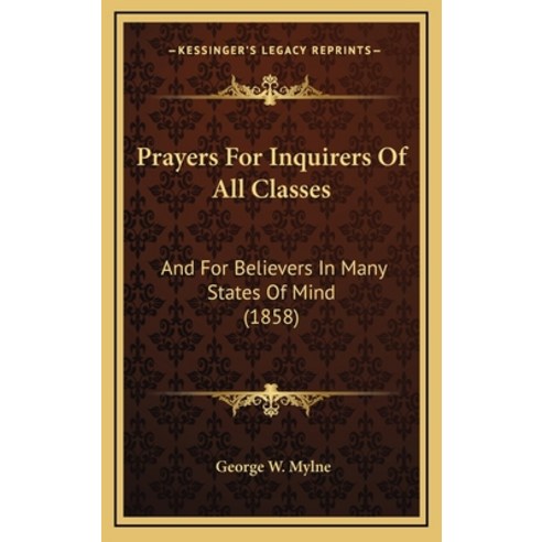 Prayers For Inquirers Of All Classes: And For Believers In Many States Of Mind (1858) Hardcover, Kessinger Publishing