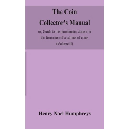 The coin collector''s manual or Guide to the numismatic student in the formation of a cabinet of co... Hardcover, Alpha Edition