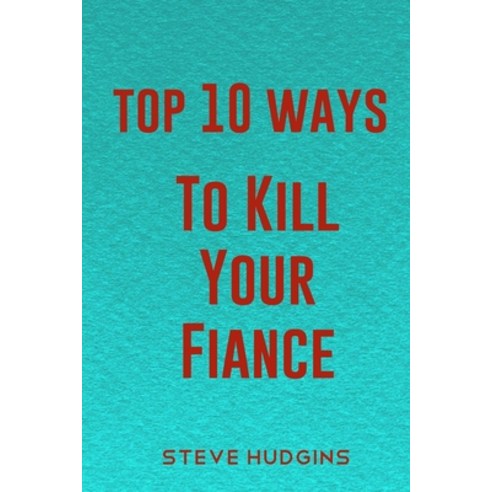 (영문도서) Top 10 Ways To Kill Your Fiancé Paperback, Independently Published, English, 9798614838485