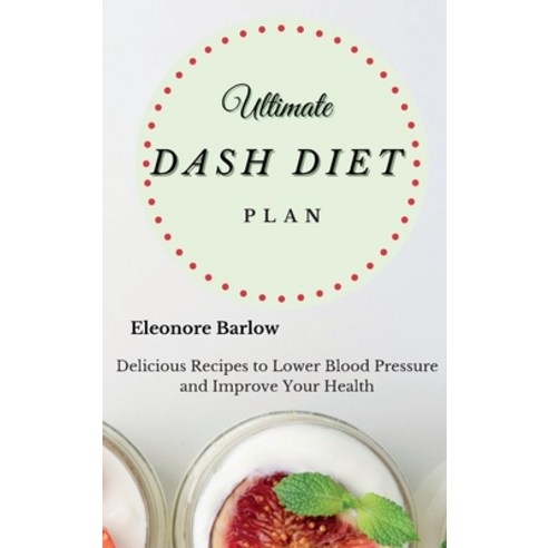 Ultimate Dash Diet Plan: Delicious Recipes to Lower Blood Pressure and Improve Your Health Hardcover, Eleonore Barlow, English, 9781801905091
