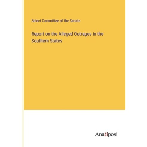 (영문도서) Report on the Alleged Outrages in the Southern States Paperback, Anatiposi Verlag, English, 9783382110222