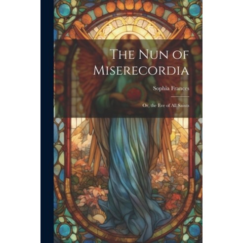 (영문도서) The Nun of Miserecordia: Or the Eve of All Saints Paperback, Legare Street Press, English, 9781021265913