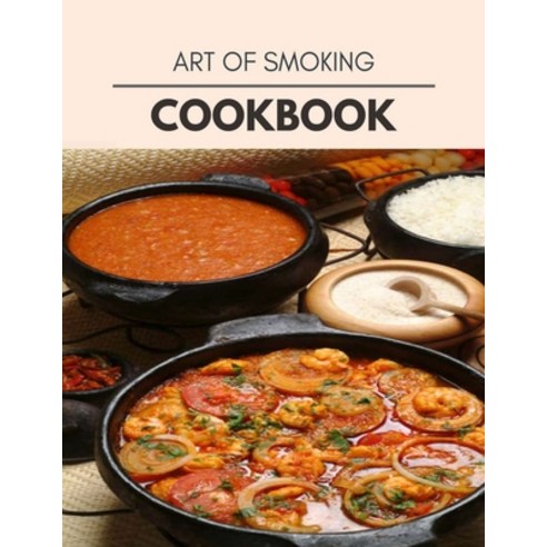 Art Of Smoking Cookbook: Perfectly Portioned Recipes for Living and Eating Well with Lasting Weight ... Paperback, Independently Published, English, 9798696880365