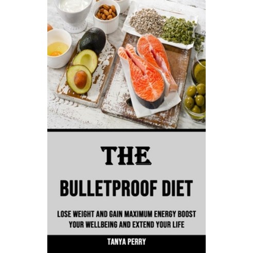 (영문도서) The Bulletproof Diet: Lose Weight and Gain Maximum Energy Boost Your Wellbeing and Extend You... Paperback, Nicholas Thompson, English, 9781990120954