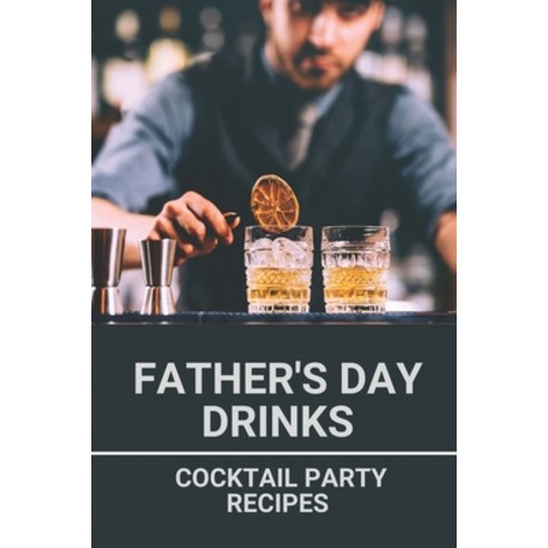 (영문도서) Father''s Day Drinks: Cocktail Party Recipes: Dads Drink Paperback, Independently Published, English, 9798521284283
