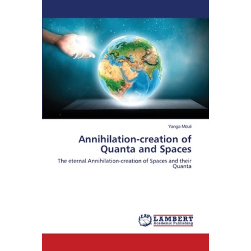 (영문도서) Annihilation-creation of Quanta and Spaces Paperback, LAP Lambert Academic Publis..., English, 9786203196443