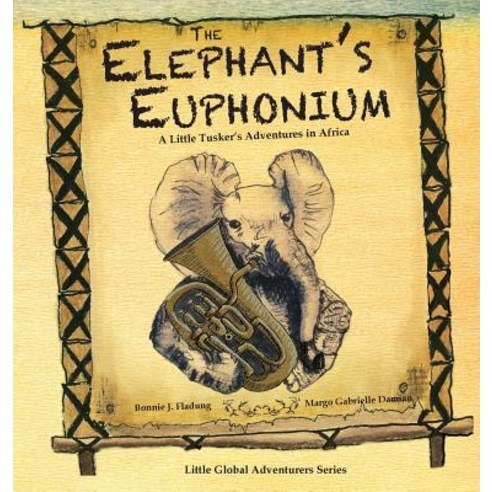 The Elephant''s Euphonium: A Little Tusker''s Adventures in Africa Hardcover, Feather Star Press