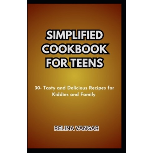 (영문도서) Simplified Cookbook for Teens: 30- Tasty and Delicious Recipes for Kiddies and Family Paperback, Independently Published, English, 9798854567220