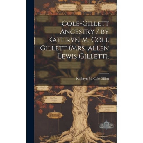 (영문도서) Cole-Gillett Ancestry / by Kathryn M. Cole Gillett (Mrs. Allen Lewis Gillett). Hardcover, Hassell Street Press, English, 9781019360293