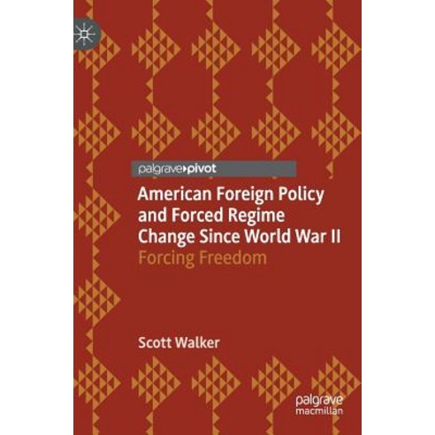 (영문도서) American Foreign Policy and Forced Regime Change Since World War II: Forcing Freedom Hardcover, Palgrave Pivot, English, 9783030112318