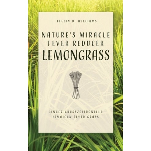 (영문도서) Nature''s Miracle Fever Reducer Lemongrass: Ginger Grass/Citronella Jamaican Fever Grass Paperback, Xulon Press, English, 9781632212542