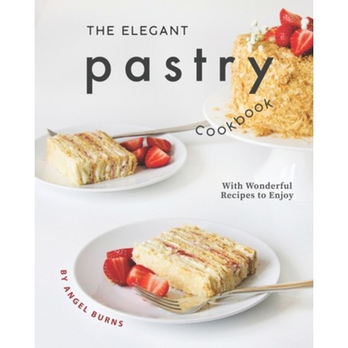 The Elegant Pastry Cookbook: With Wonderful Recipes to Enjoy Paperback, Independently Published