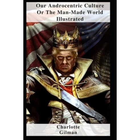 (영문도서) Our Androcentric Culture Or The Man-Made World Illustrated Paperback, Independently Published, English, 9798460795741