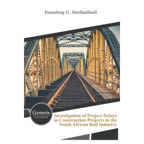 Investigation of Project Delays in Construction Projects in the South African Rail Industry Paperback, Generis Publishing, English, 9789975154246