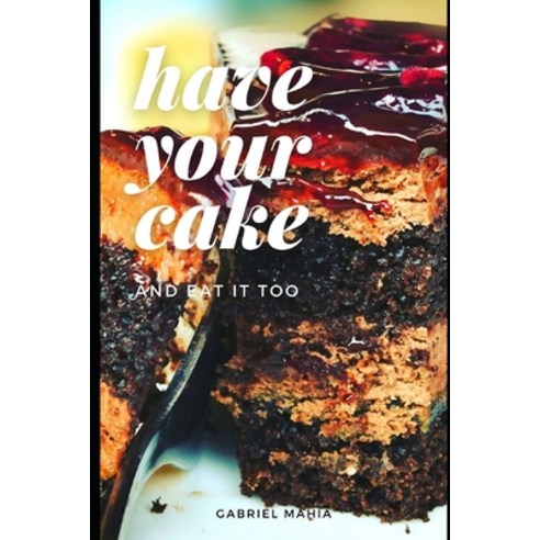 Have Your Cake: And Eat It Too Paperback, Independently Published, English, 9798555512239