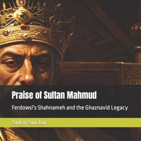 (영문도서) Praise of Sultan Mahmud: Ferdowsi''s Shahnameh and the Ghaznavid Legacy Paperback, Independently Published, English, 9798387848605