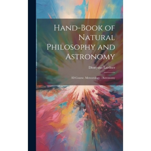 (영문도서) Hand-Book of Natural Philosophy and Astronomy: 3D Course. Meteorology - Astronomy Hardcover, Legare Street Press, English, 9781021158581