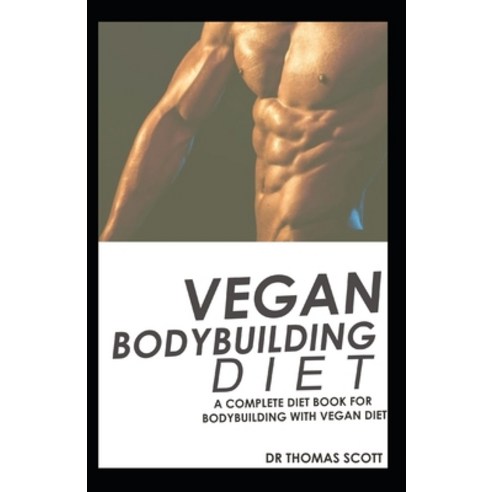 Vegan Bodybuilding Diet: A complete diet book for body building with vegan diet Paperback, Independently Published