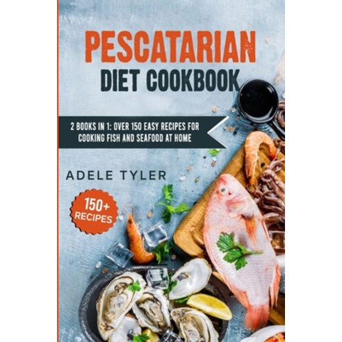 Pescatarian Diet Cookbook: 2 Books In 1: Over 150 Easy Recipes For Cooking Fish And Seafood At Home Paperback, Independently Published, English, 9798714823411