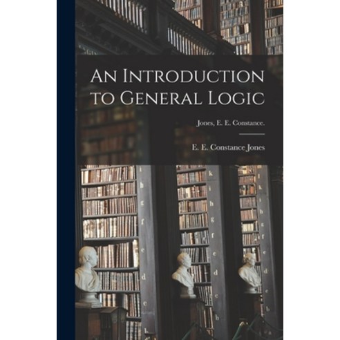 (영문도서) An Introduction to General Logic [microform]; Jones E. E. Constance. Paperback, Legare Street Press, English, 9781015347083