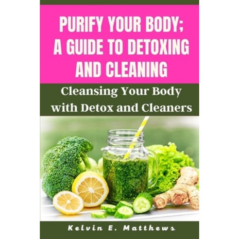 (영문도서) Purify your body; A guide to detoxing and cleaning: Cleansing Your Body with Detox and Cleaners Paperback, Independently Published, English, 9798370338946