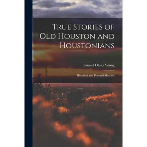 (영문도서) True Stories of old Houston and Houstonians; Historical and Personal Sketches Paperback, Legare Street Press, English, 9781015459465