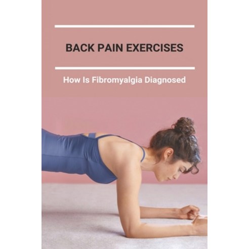 Back Pain Exercises: How Is Fibromyalgia Diagnosed: Ear Pain Solution Paperback, Independently Published, English, 9798731458870